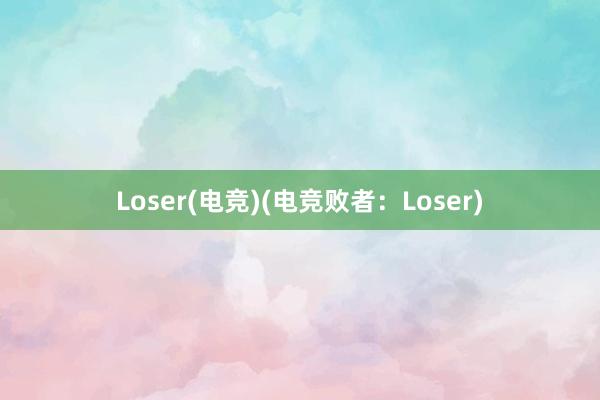 Loser(电竞)(电竞败者：Loser)