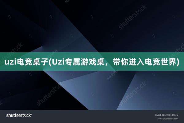 uzi电竞桌子(Uzi专属游戏桌，带你进入电竞世界)