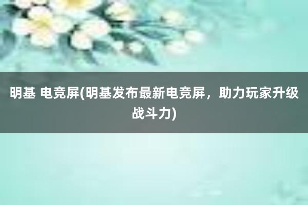 明基 电竞屏(明基发布最新电竞屏，助力玩家升级战斗力)