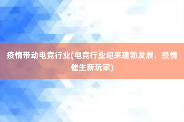 疫情带动电竞行业(电竞行业迎来蓬勃发展，疫情催生新玩家)