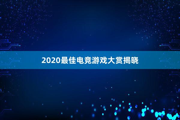 2020最佳电竞游戏大赏揭晓