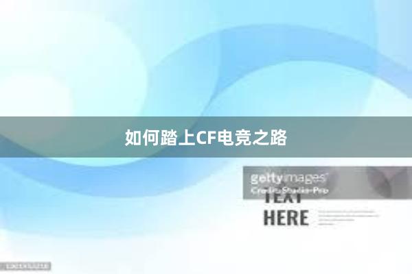 如何踏上CF电竞之路