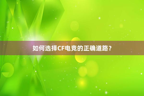 如何选择CF电竞的正确道路？