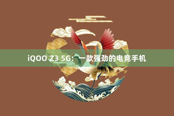 iQOO Z3 5G：一款强劲的电竞手机