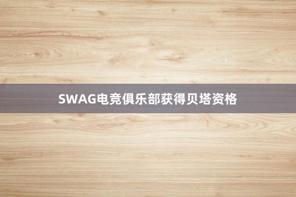 SWAG电竞俱乐部获得贝塔资格