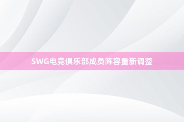 SWG电竞俱乐部成员阵容重新调整