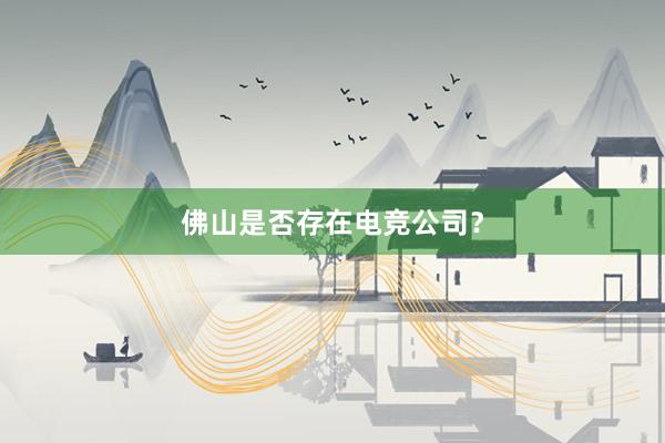 佛山是否存在电竞公司？