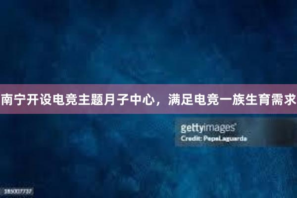 南宁开设电竞主题月子中心，满足电竞一族生育需求