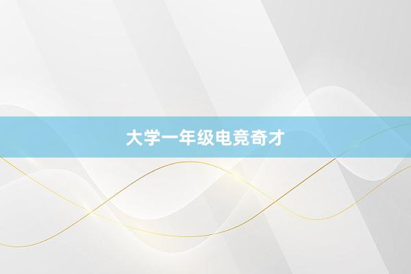 大学一年级电竞奇才