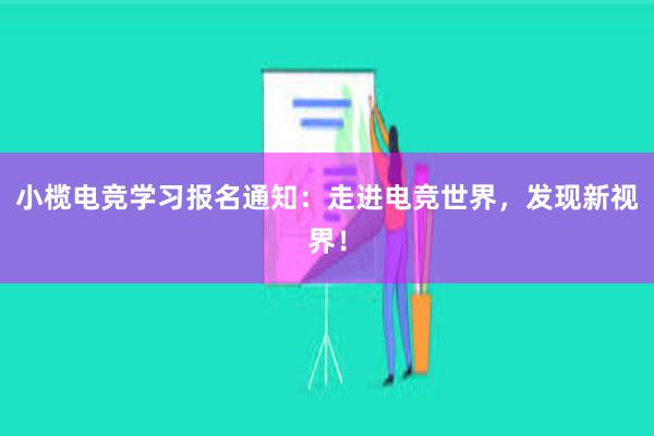 小榄电竞学习报名通知：走进电竞世界，发现新视界！