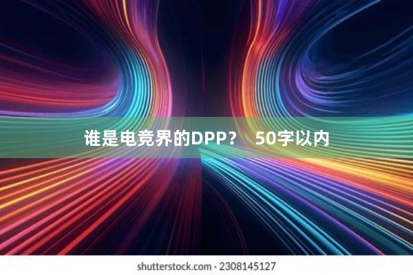 谁是电竞界的DPP？  50字以内