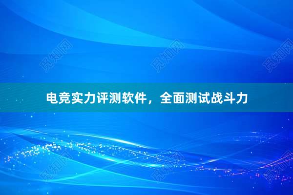 电竞实力评测软件，全面测试战斗力