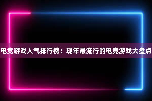 电竞游戏人气排行榜：现年最流行的电竞游戏大盘点