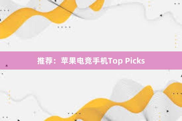 推荐：苹果电竞手机Top Picks